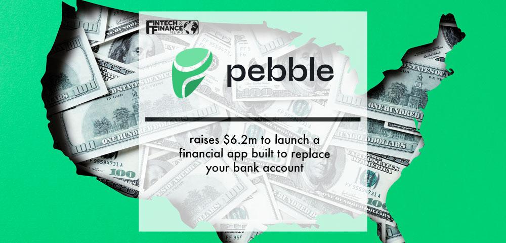 Pebble raises $6.2m to launch a financial app built to replace your bank account | Fintech Finance