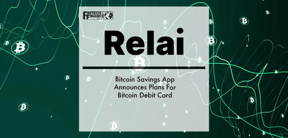 Bitcoin Savings App Relai Announces Plans For Bitcoin Debit Card | Fintech Finance