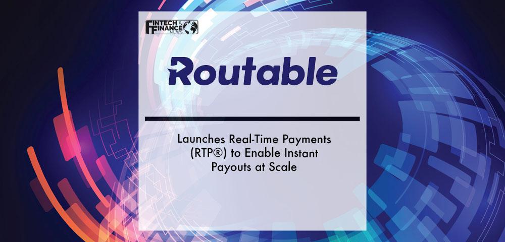 Routable Launches Real-Time Payments (RTP®) to Enable Instant Payouts at Scale | Fintech Finance