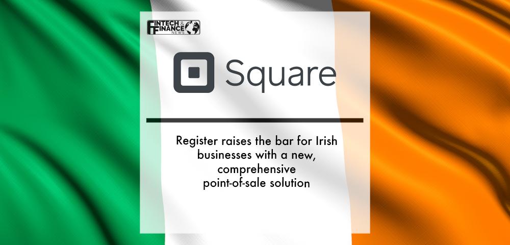 Square Register raises the bar for Irish businesses with a new, comprehensive point-of-sale solution | Fintech Finance
