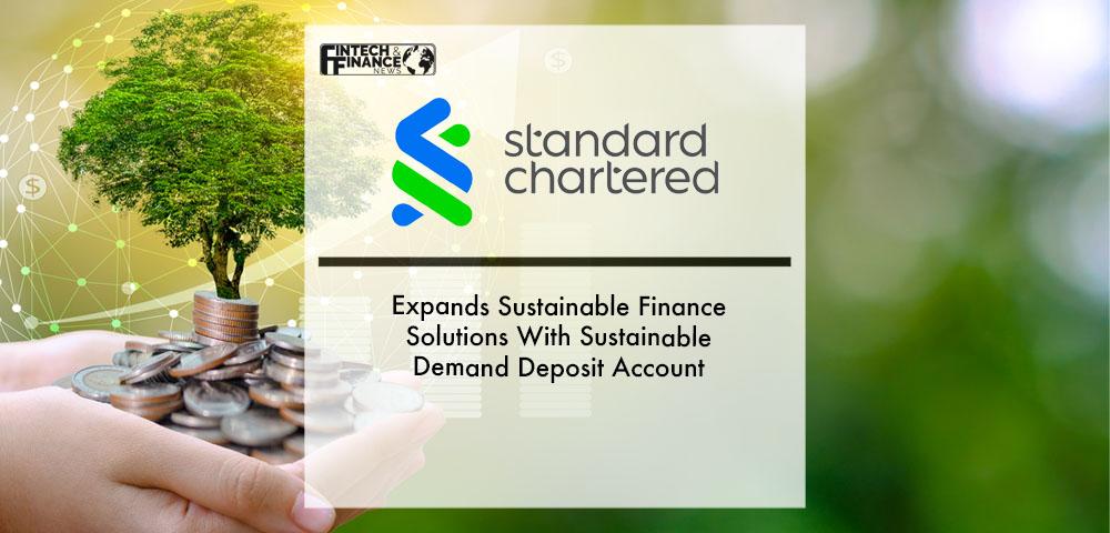 Standard Chartered Expands Sustainable Finance Solutions With Sustainable Demand Deposit Account | Fintech Finance