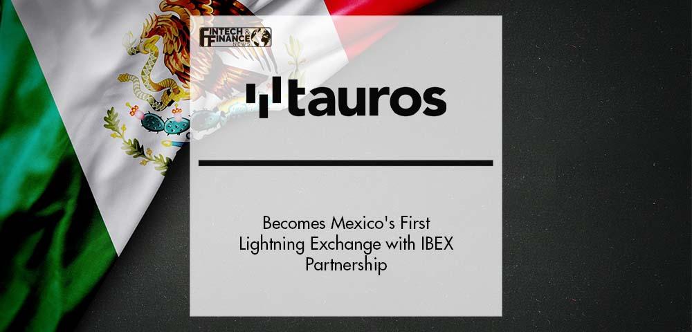 Tauros becomes Mexico's First Lightning Exchange with IBEX Partnership | Fintech Finance