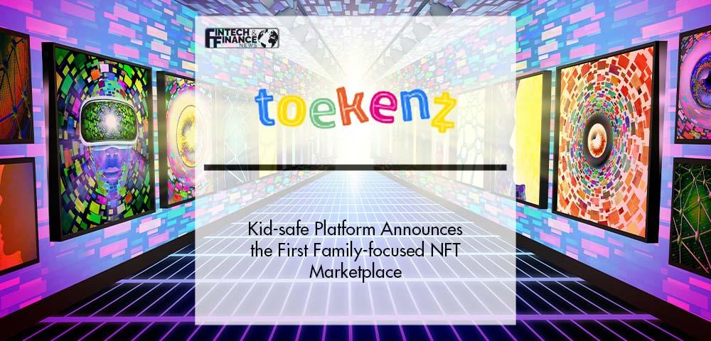 Kid-safe Platform, TOEKENZ Announces the First Family-focused NFT Marketplace | Fintech Finance