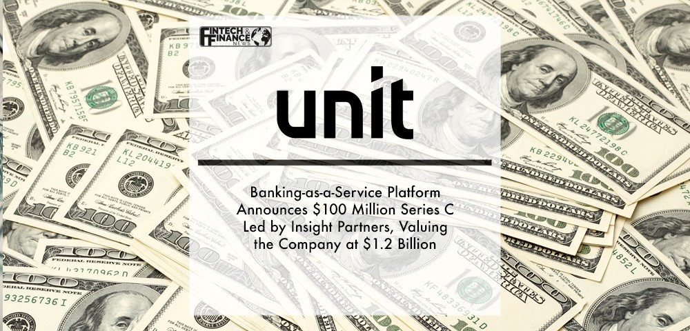 Banking-as-a-Service Platform Unit Announces $100 Million Series C Led by Insight Partners, Valuing the Company at $1.2 Billion | Fintech Finance