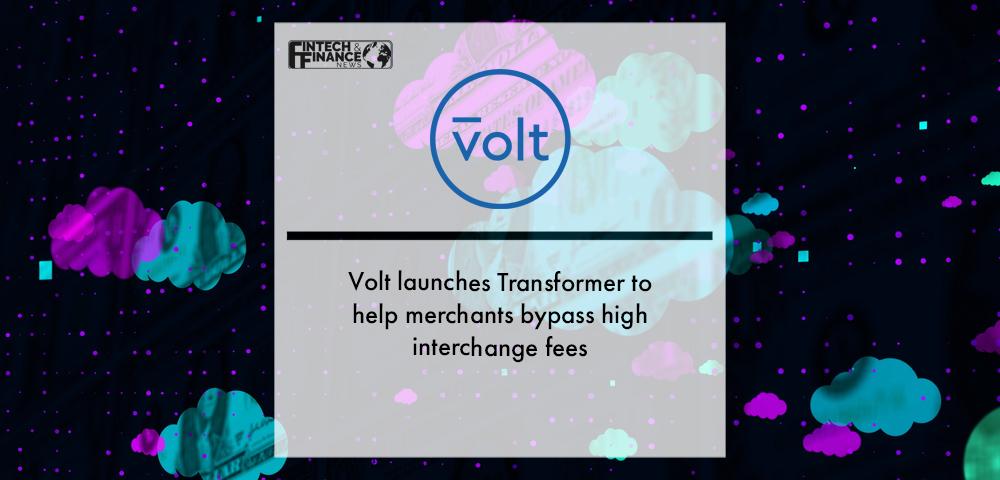 Volt launches Transformer to help merchants bypass high interchange fees | Fintech Finance