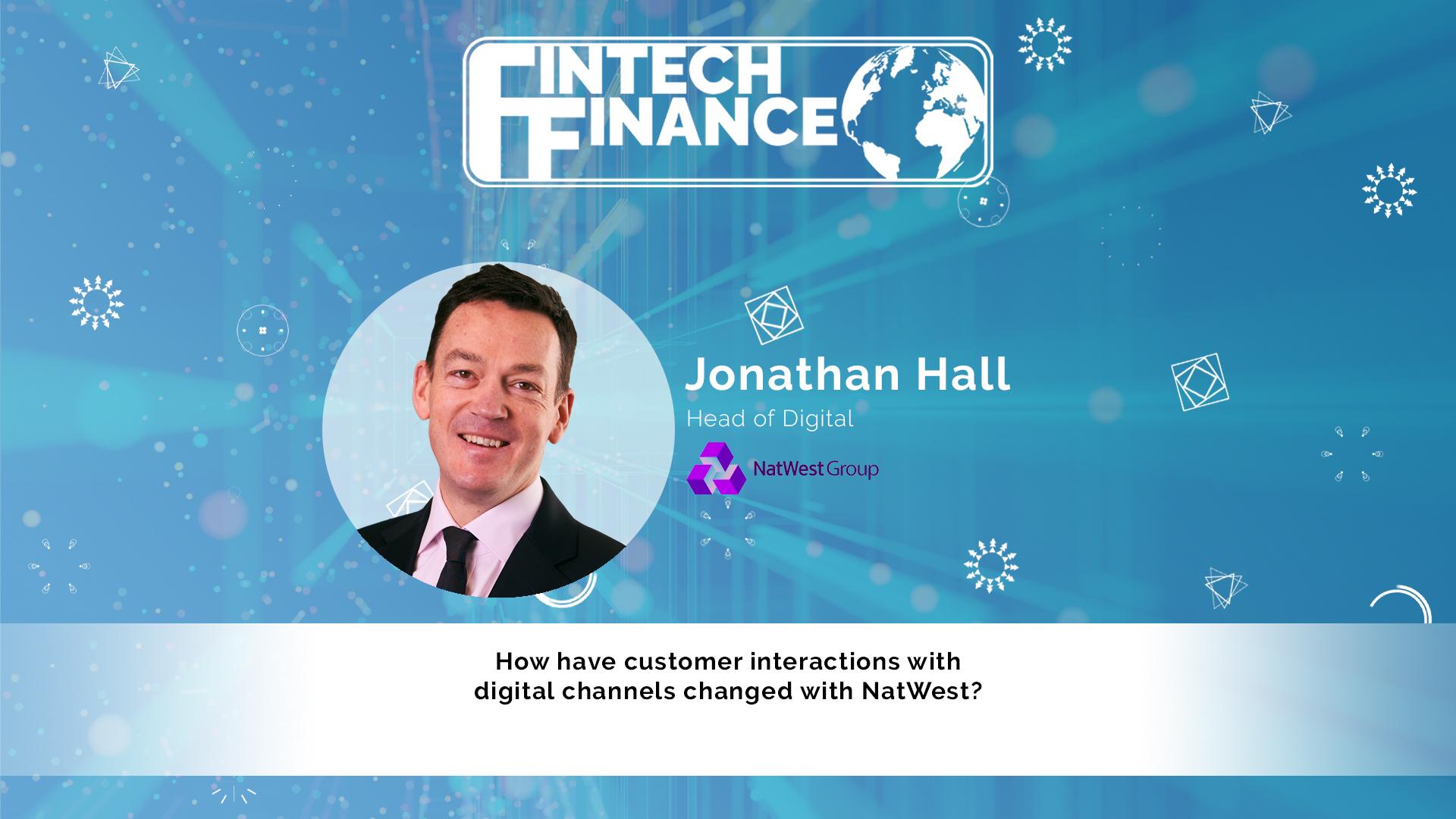 Jonathan Hall, NatWest - How have customer interactions with digital channels changed with NatWest? | Fintech Finance