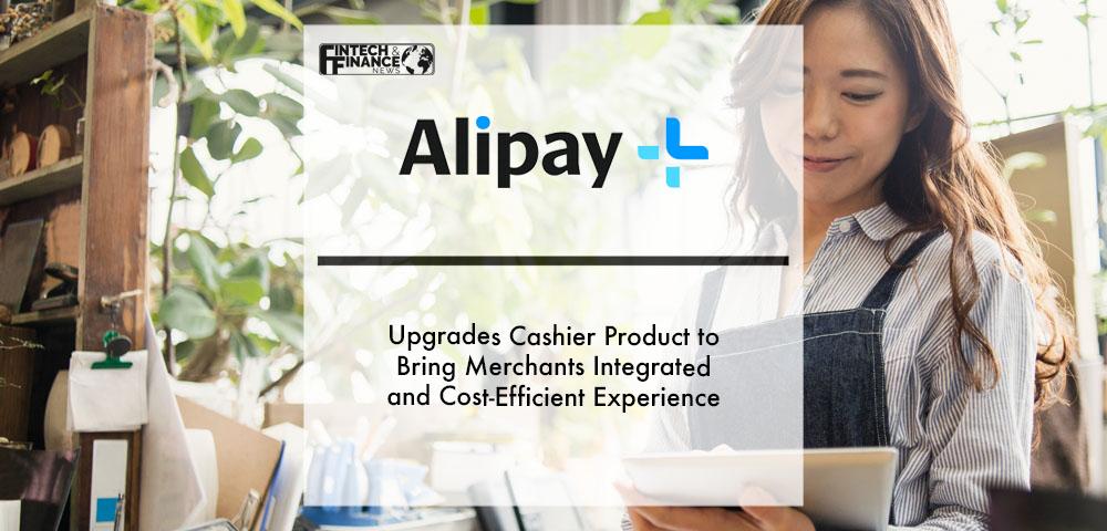 Alipay+ Upgrades Cashier Product to Bring Merchants Integrated and Cost-Efficient Experience | Fintech Finance