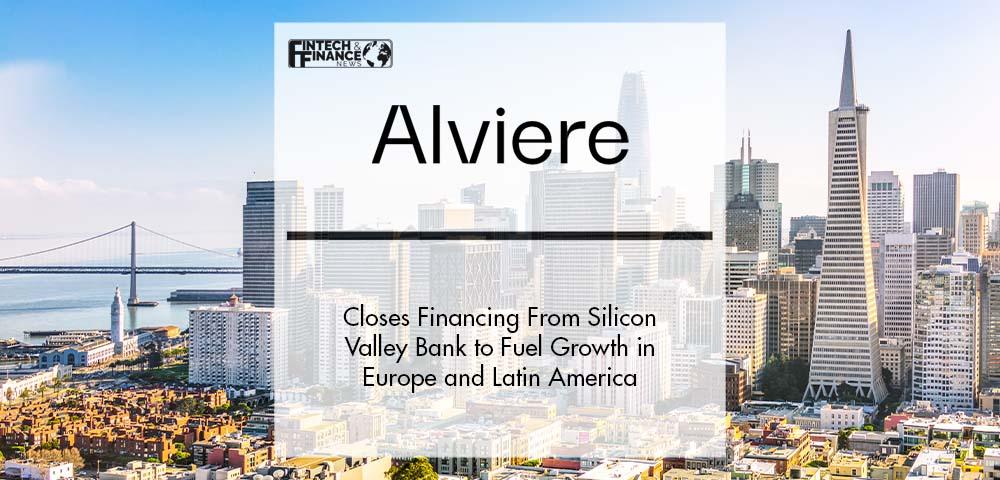 Alviere Closes Financing From Silicon Valley Bank to Fuel Growth in Europe and Latin America | Fintech Finance