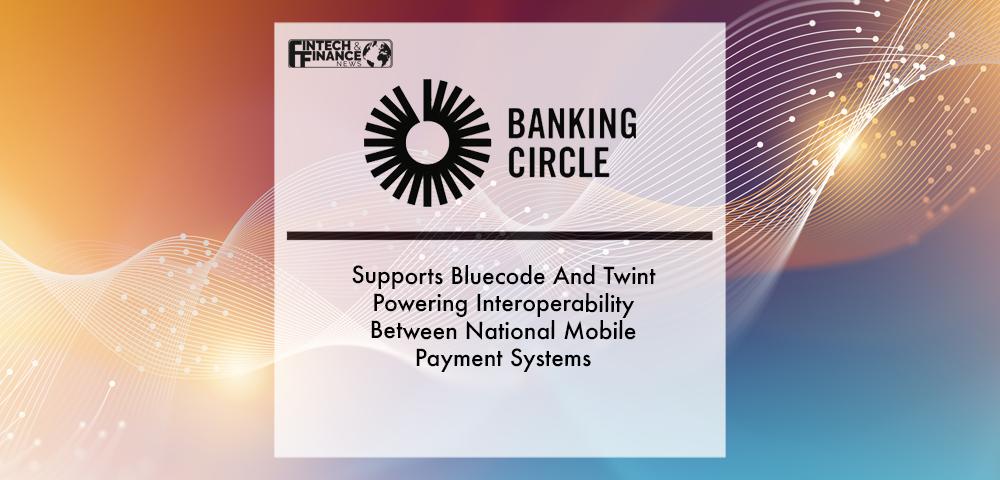 Banking Circle Supports Bluecode And Twint Powering Interoperability Between National Mobile Payment Systems | Fintech Finance