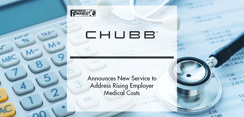 Chubb Workplace Benefits Announces New Service to Address Rising Employer Medical Costs | Fintech Finance