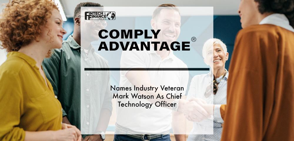 ComplyAdvantage Names Industry Veteran Mark Watson As Chief Technology Officer | Fintech Finance