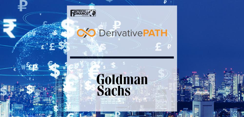 Derivative Path Teams Up with Goldman Sachs to Deliver FX and Global Payments to US Regional and Community Banks | Fintech Finance