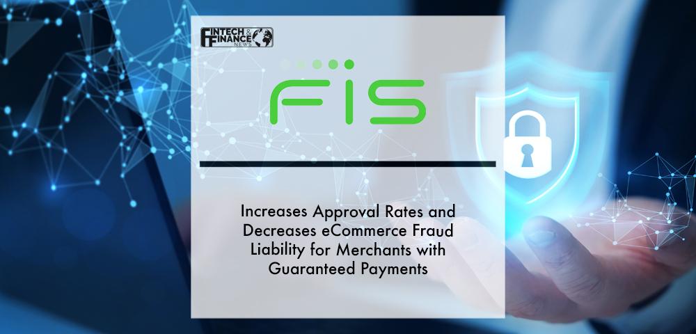 FIS Increases Approval Rates and Decreases eCommerce Fraud Liability for Merchants with Guaranteed Payments | Fintech Finance