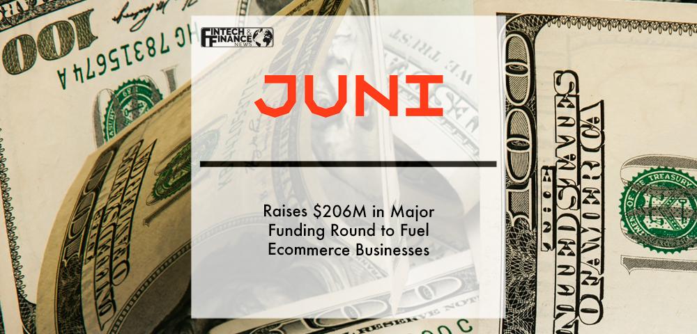Fintech Juni raises $206M in major funding round to fuel ecommerce businesses | Fintech Finance