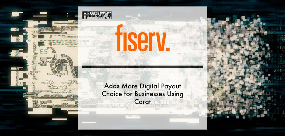 Fiserv Adds More Digital Payout Choice for Businesses Using Carat | Fintech Finance
