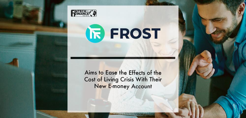 Frost aims to ease the effects of the cost of living crisis with their new e-money account | Fintech Finance