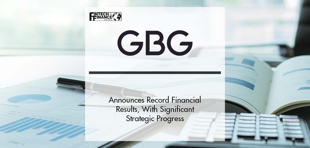 GBG Announces Record Financial Results, With Significant Strategic Progress | Fintech Finance