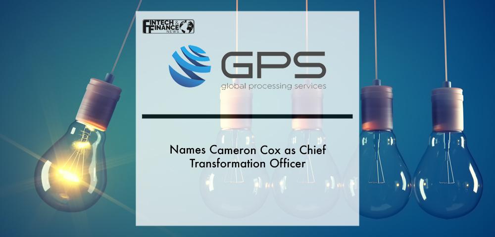 Global Processing Services names Cameron Cox as Chief Transformation Officer | Fintech Finance