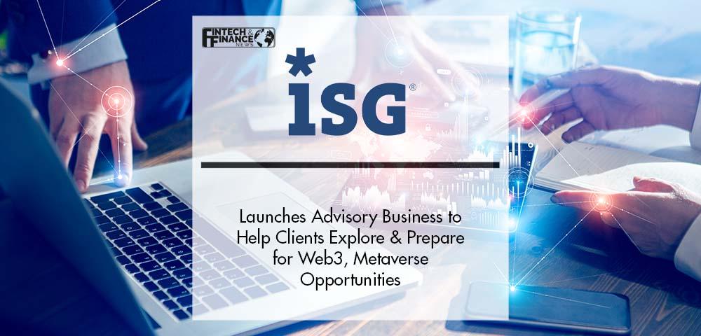ISG Launches Advisory Business to Help Clients Explore and Prepare for Web3, Metaverse Opportunities | Fintech Finance