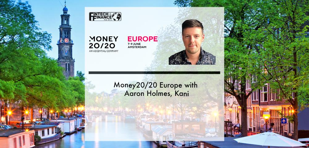 Money20/20 Europe with Aaron Holmes, Kani | Fintech Finance