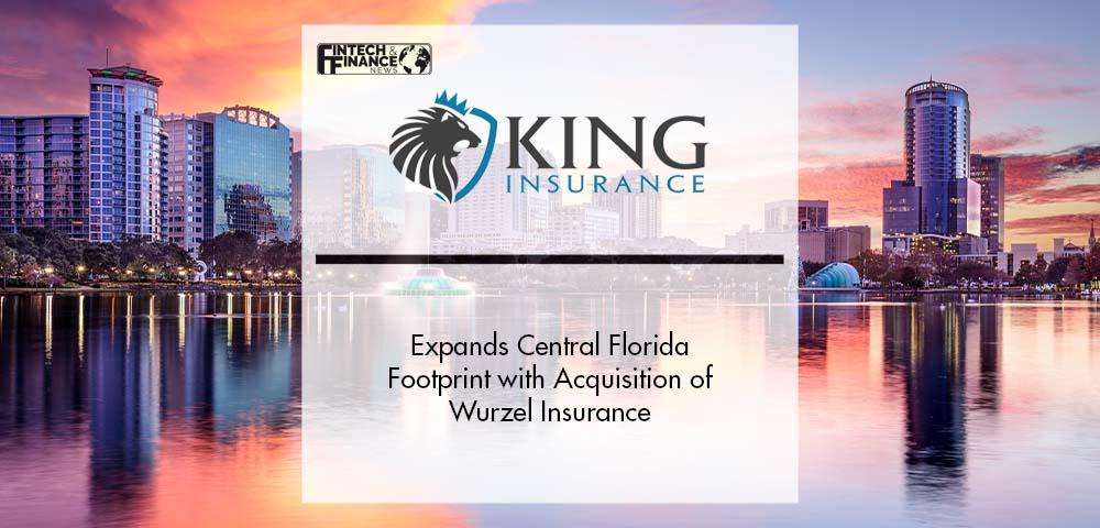 King Insurance Expands Central Florida Footprint with Acquisition of Wurzel Insurance | Fintech Finance