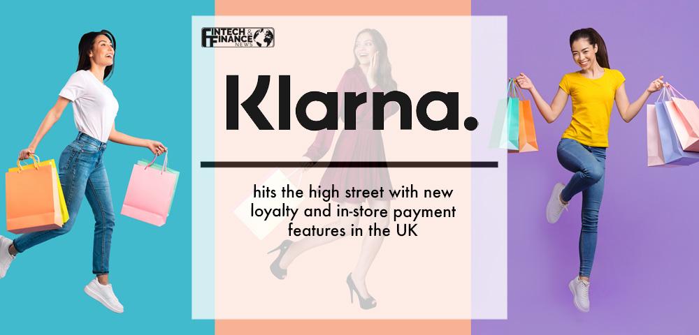 Klarna hits the high street with new loyalty and in-store payment features in the UK | Fintech Finance