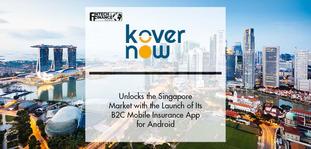 KoverNow Unlocks the Singapore Market with the Launch of Its B2C Mobile Insurance App for Android | Fintech Finance