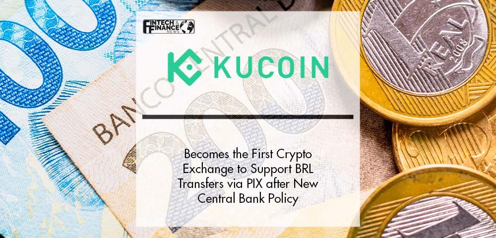 KuCoin Becomes the First Crypto Exchange to Support BRL Transfers via PIX after New Central Bank Policy | Fintech Finance