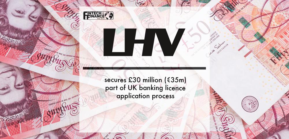 LHV UK secures £30 million (€35m) part of UK banking licence application process | Fintech Finance