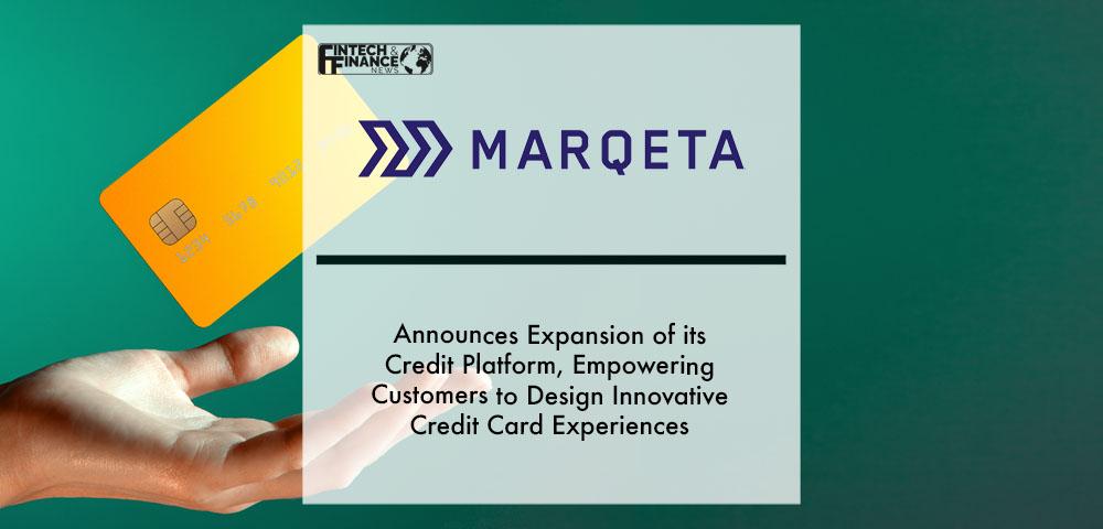 Marqeta Announces Expansion of its Credit Platform, Further Empowering Customers to Design Innovative Credit Card Experiences with Greater Control and Speed | Fintech Finance