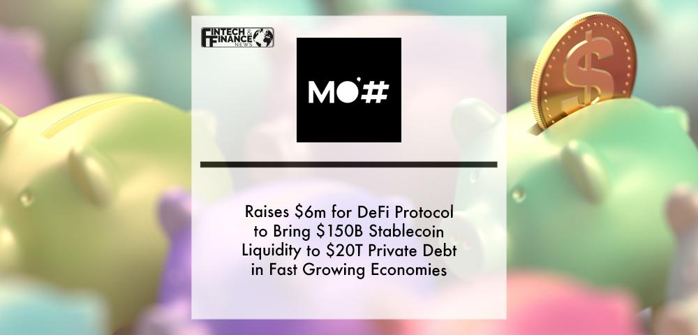 MoHash raises $6M for DeFi protocol to bring $150B stablecoin liquidity to $20T private debt in fast growing economies | Fintech Finance