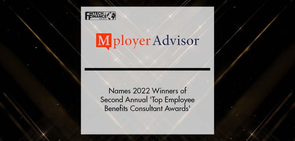 Mployer Advisor Names 2022 Winners of Second Annual 'Top Employee Benefits Consultant Awards' | Fintech Finance
