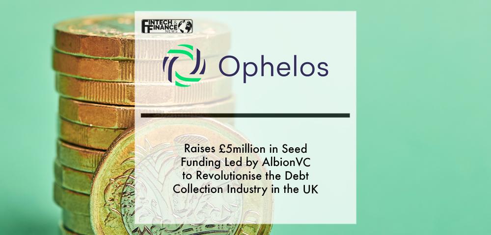 Ophelos raises £5million in Seed funding led by AlbionVC to revolutionise the debt collection industry in the UK | Fintech Finance