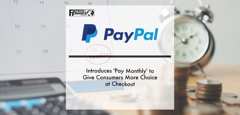 PayPal Introduces 'Pay Monthly' to Give Consumers More Choice at Checkout | Fintech Finance