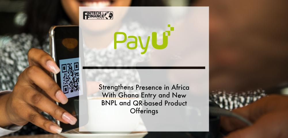 PayU strengthens presence in Africa with Ghana entry and new BNPL and QR-based product offerings | Fintech Finance