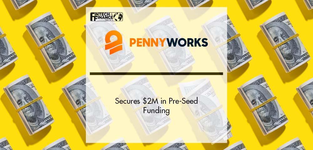 PennyWorks Secures $2M in Pre-Seed Funding | Fintech Finance