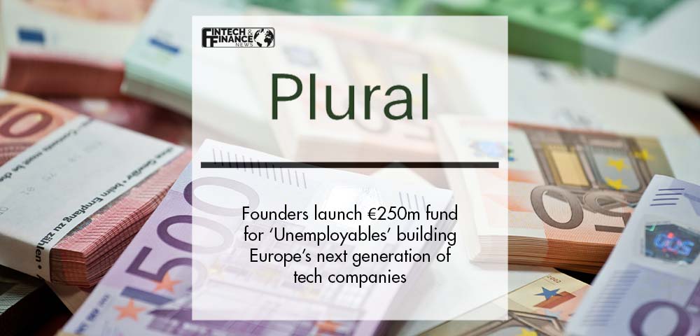Founders launch Plural, a €250m fund for fellow ‘Unemployables’ building Europe’s next generation of tech companies | Fintech Finance