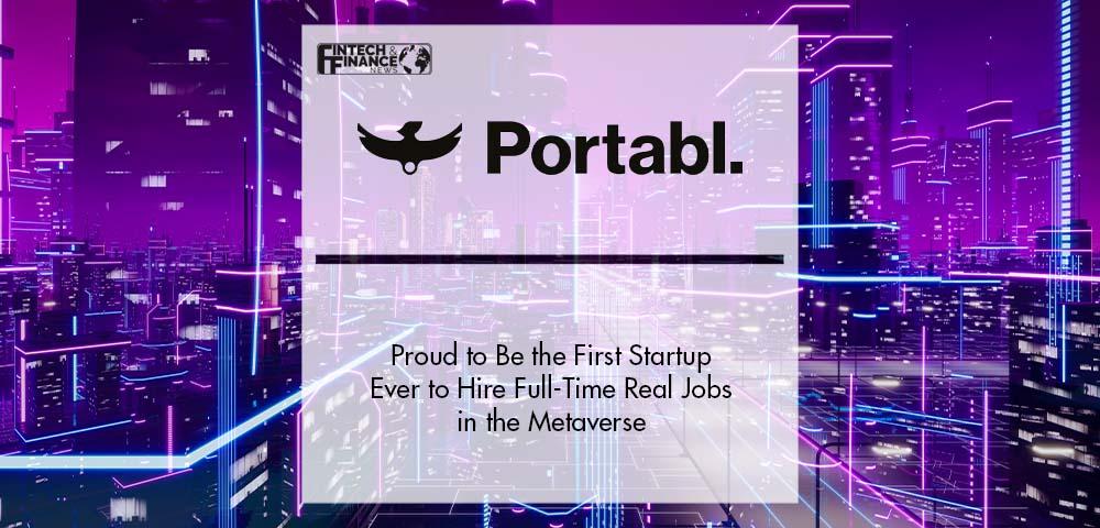 Portabl Proud to Be the First Startup Ever to Hire Full-Time Real Jobs in the Metaverse | Fintech Finance|Portabl Proud to Be the First Startup Ever to Hire Full-Time Real Jobs in the Metaverse | Fintech Finance