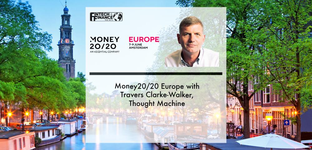 Money20/20 Europe with Travers Clarke-Walker, Thought Machine | Fintech Finance