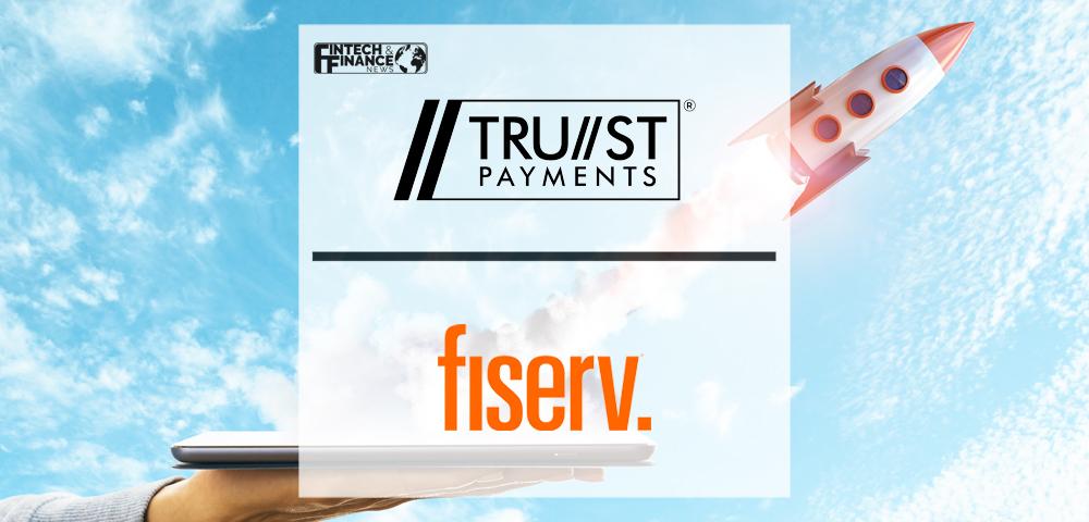 Trust Payments Expands Fiserv Relationship to Enable Long-Term Growth | Fintech Finance