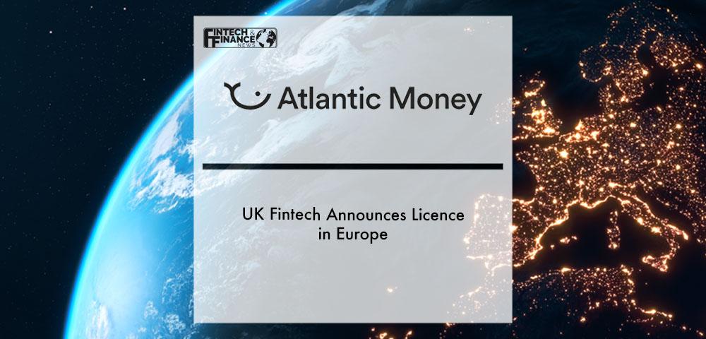 UK fintech Atlantic Money announces licence in Europe | Fintech Finance