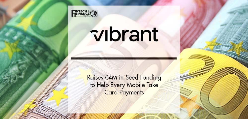 Vibrant Raises €4M in Seed Funding to Help Every Mobile Take Card Payments | Fintech Finance