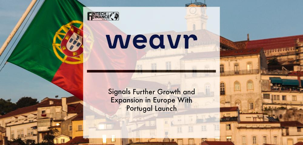 Weavr signals further growth and expansion in Europe with Portugal launch | Fintech Finance