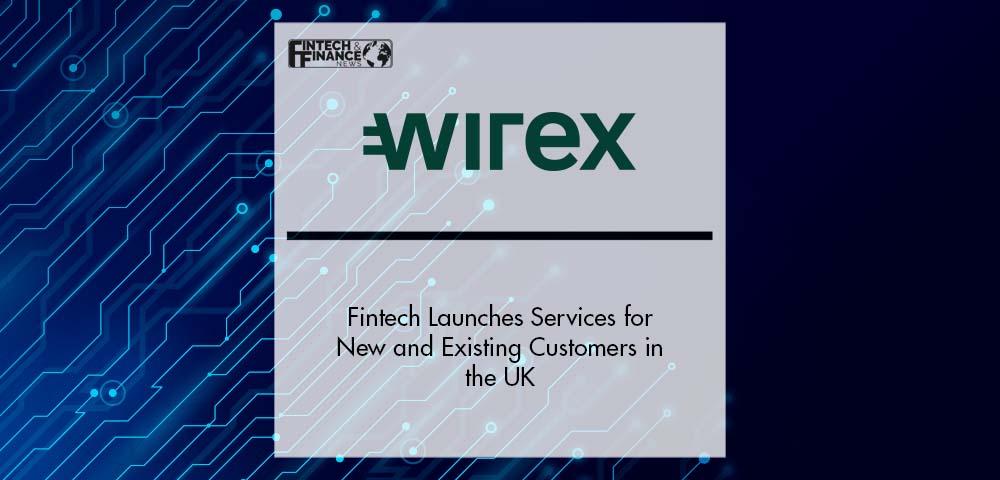 Fintech Wirex Launches Services for New and Existing Customers in the UK | Fintech Finance