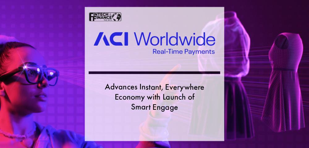 ACI Worldwide Advances Instant, Everywhere Economy with Launch of Smart Engage – Enabling Shopping-on-the-Go While Boosting Merchant Sales | Fintech Finance