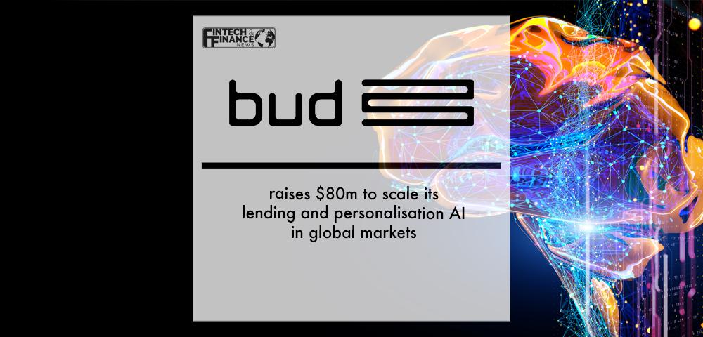 Bud raises $80m to scale its lending and personalisation AI in global markets | Fintech Finance