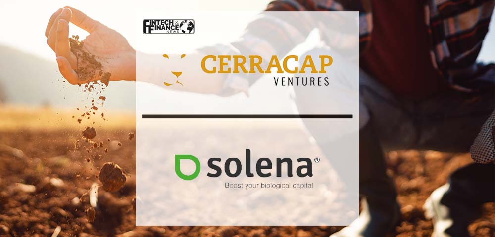 CerraCap Ventures Invests in Soil Microbiome AgTech Firm Solena AG | Fintech Finance