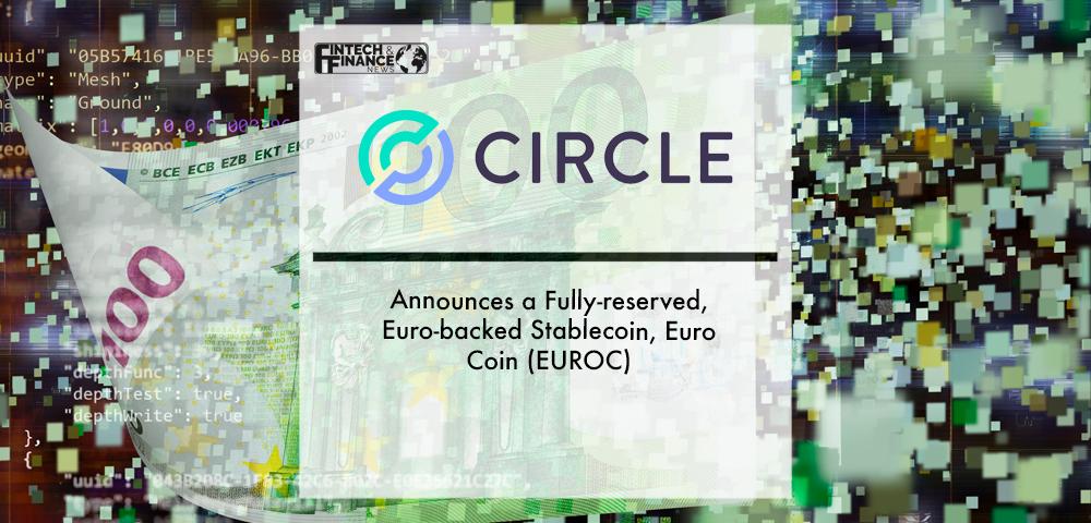 Circle Announces a Fully-reserved, Euro-backed Stablecoin, Euro Coin (EUROC) | Fintech Finance