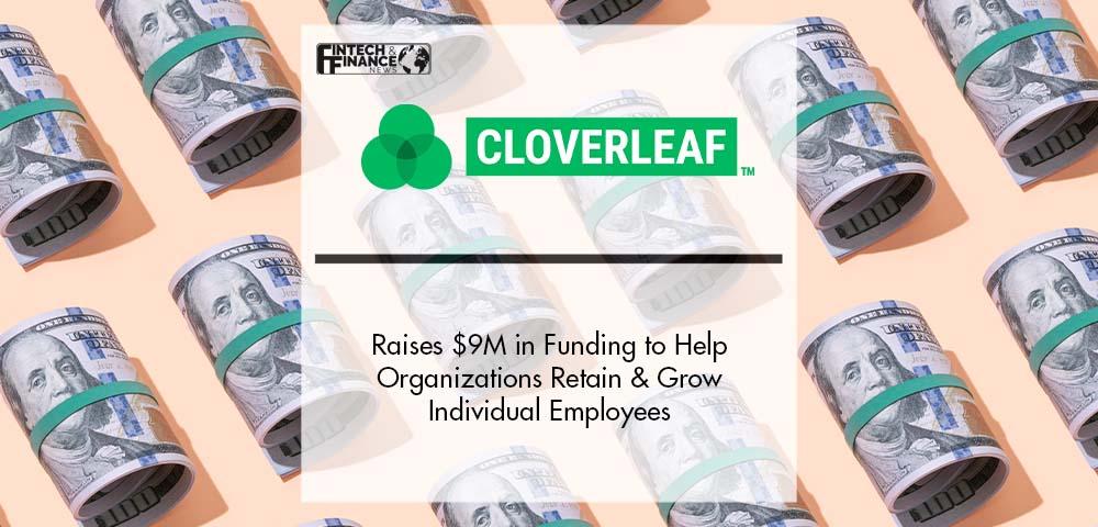 Cloverleaf Raises $9M in Series A Funding to Help Organizations Retain and Grow Individual Employees and Teams | Fintech Finance