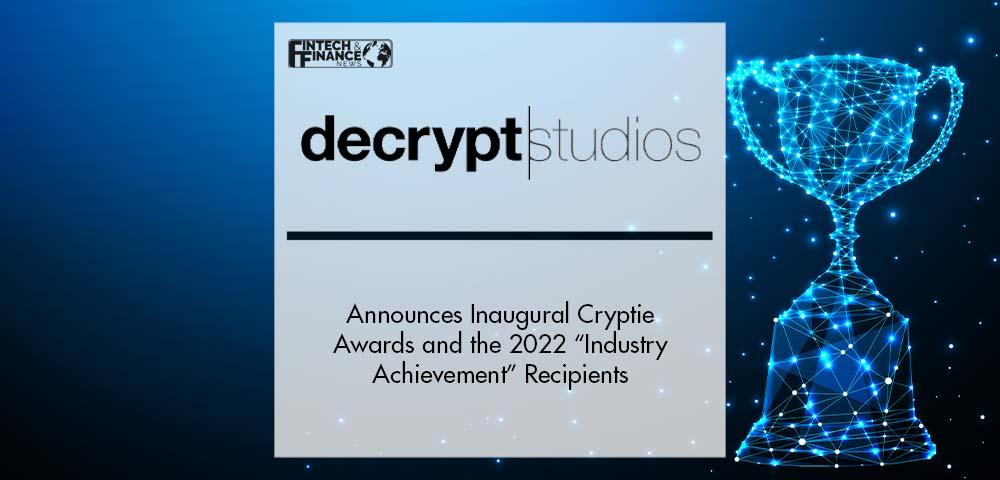 Decrypt Studios Announces Inaugural Cryptie Awards and the 2022 “Industry Achievement” Recipients | Fintech Finance